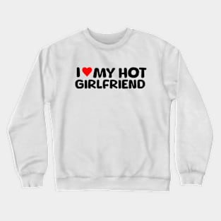 I Love My Hot Girlfriend Crewneck Sweatshirt